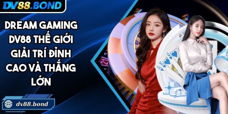 Dream Gaming DV88 Thế Giới Giải Trí Đỉnh Cao Và Thắng Lớn 4 Dream Gaming DV88